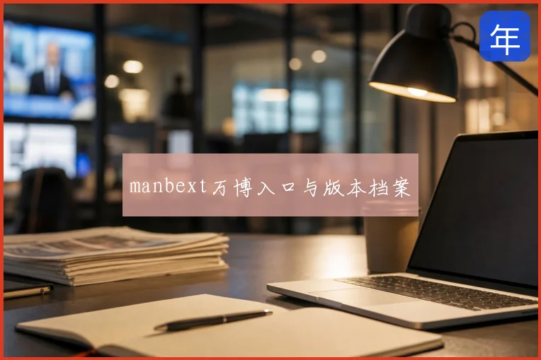 manbext万博入口与版本档案