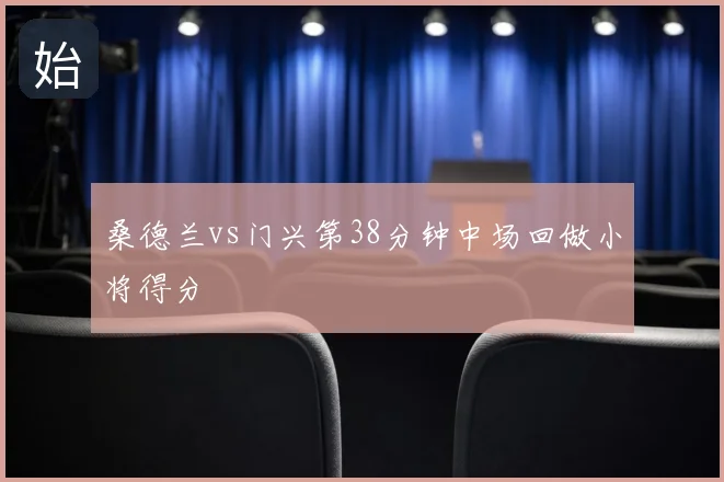 桑德兰vs门兴第38分钟中场回做小将得分