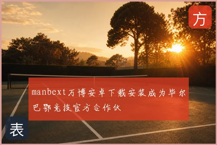manbext万博安卓下载安装成为毕尔巴鄂竞技官方合作伙
